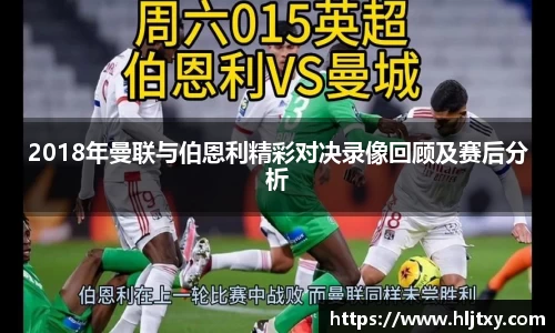 2018年曼联与伯恩利精彩对决录像回顾及赛后分析