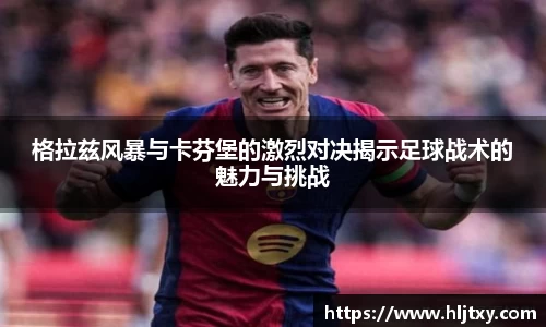格拉兹风暴与卡芬堡的激烈对决揭示足球战术的魅力与挑战
