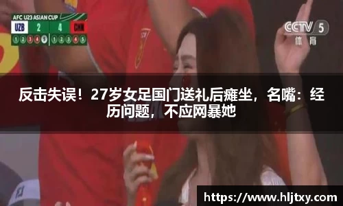 反击失误！27岁女足国门送礼后瘫坐，名嘴：经历问题，不应网暴她